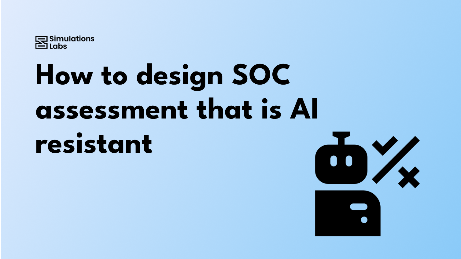 How to Design a SOC Assessment That Is AI-Resistant