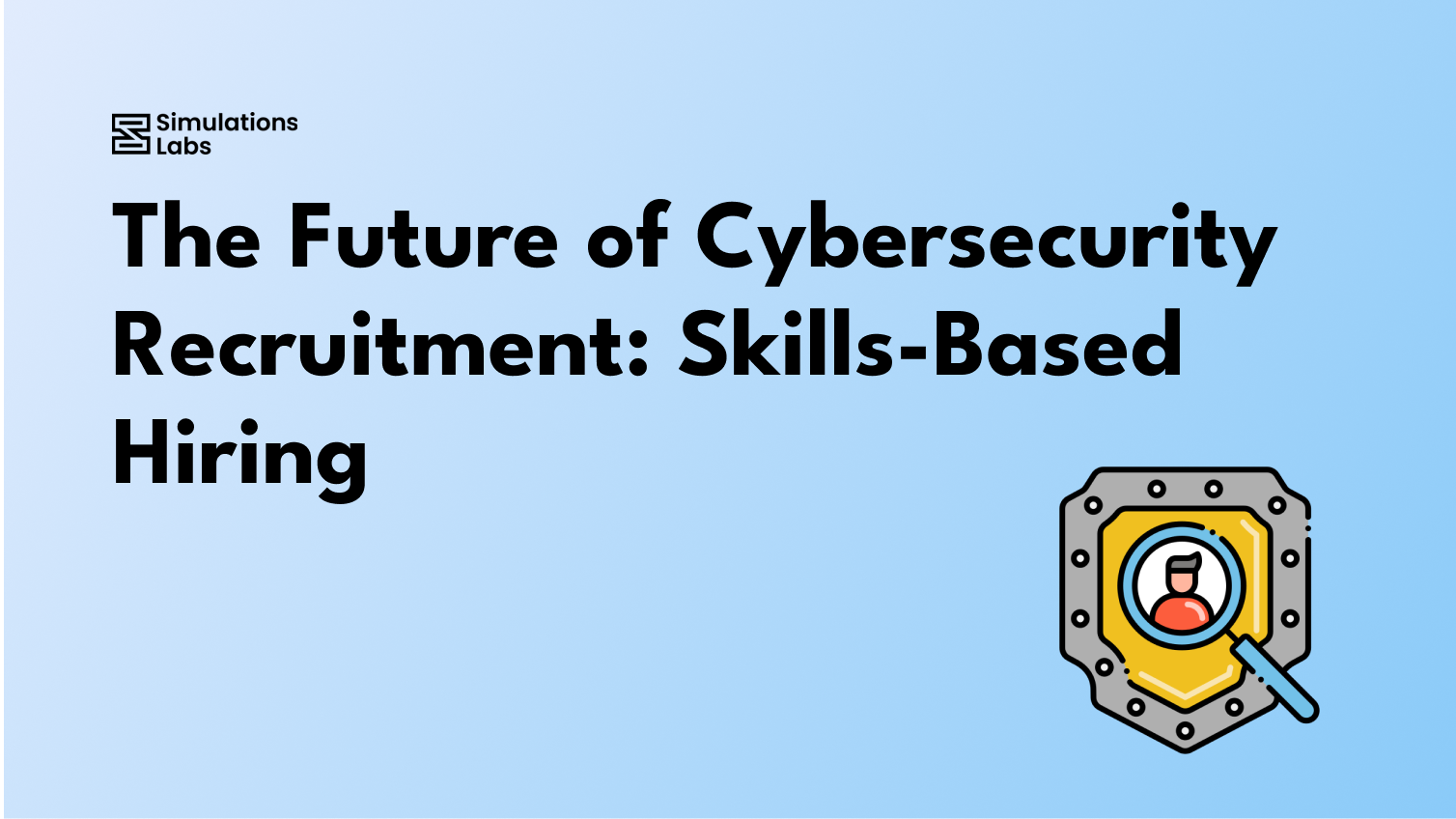 The Future of Cybersecurity Recruitment: Skills-Based Hiring